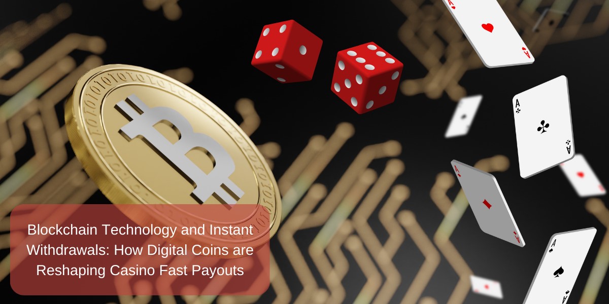 Blockchain Technology and Instant Withdrawals: How Digital Coins are Reshaping Casino Fast Payouts