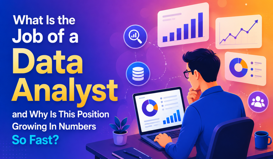 What Is the Job of a Data Analyst and Why Is This Position Growing In Numbers So Fast?