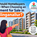 Clarity Is Usually a Result, Not a Requirement What Should Homebuyers Explore When Choosing an Apartment for Sale in Sholinganallur?