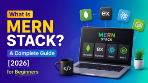 What is MERN Stack A Complete Guide [2026] for Beginners