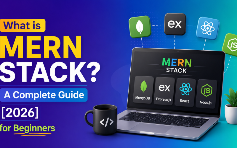 What is MERN Stack A Complete Guide [2026] for Beginners