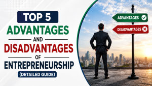Top 5 Advantages and Disadvantages of Entrepreneurship (Detailed Guide)