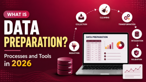 What is Data Preparation? Processes and Tools in 2026
