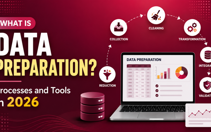 What is Data Preparation? Processes and Tools in 2026