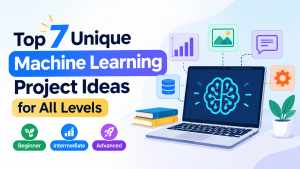 Top 7 Unique Machine Learning Project Ideas for All Levels