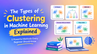 The Types of Clustering in Machine Learning Explained